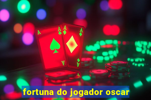 fortuna do jogador oscar